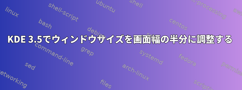 KDE 3.5でウィンドウサイズを画面幅の半分に調整する