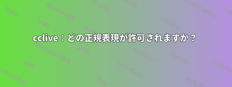 cclive：どの正規表現が許可されますか？