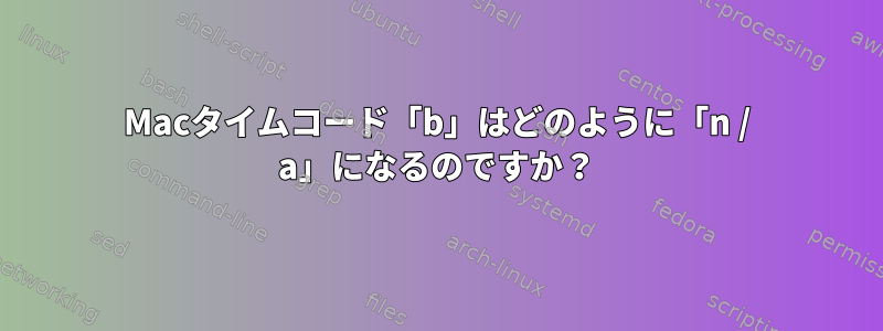 Macタイムコード「b」はどのように「n / a」になるのですか？