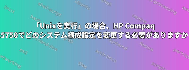 「Unixを実行」の場合、HP Compaq dc5750でどのシステム構成設定を変更する必要がありますか？