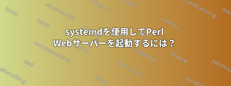 systemdを使用してPerl Webサーバーを起動するには？