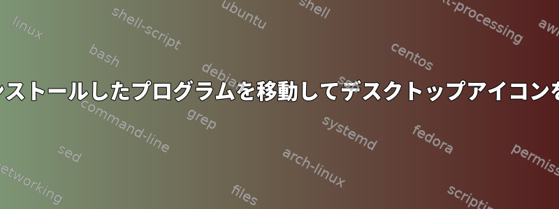 手動でインストールしたプログラムを移動してデスクトップアイコンを更新する