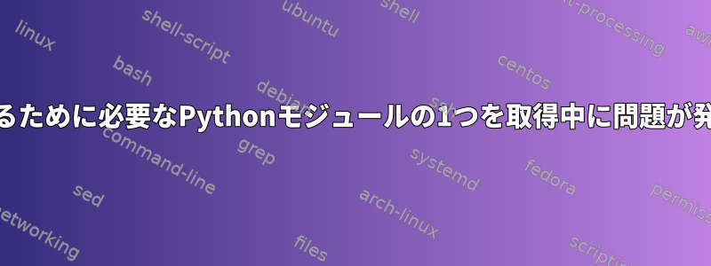 yumを実行するために必要なPythonモジュールの1つを取得中に問題が発生しました。