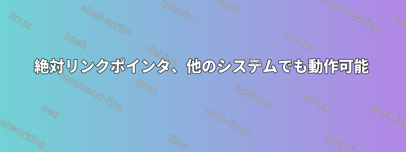 絶対リンクポインタ、他のシステムでも動作可能