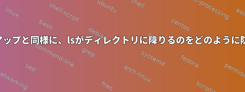 検索のためのクリーンアップと同様に、lsがディレクトリに降りるのをどのように防ぐことができますか？