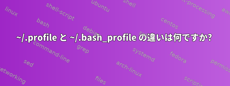 ~/.profile と ~/.bash_profile の違いは何ですか?