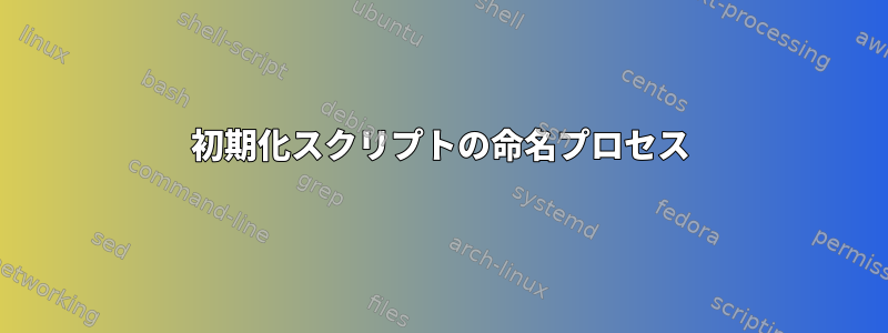 初期化スクリプトの命名プロセス