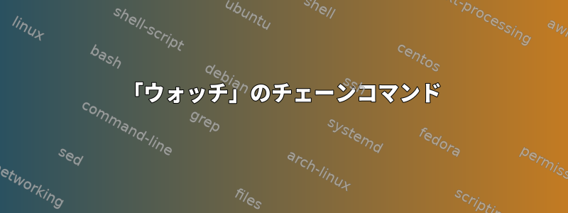 「ウォッチ」のチェーンコマンド