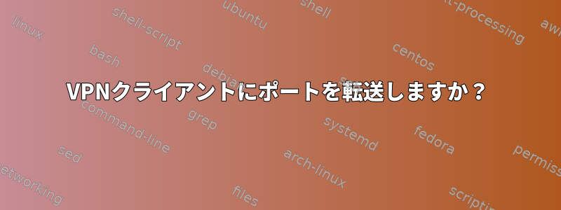 VPNクライアントにポートを転送しますか？