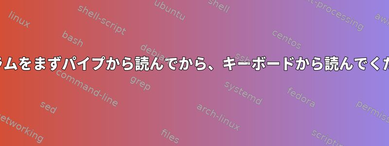 プログラムをまずパイプから読んでから、キーボードから読んでください。