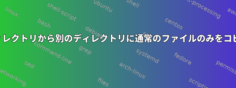 あるディレクトリから別のディレクトリに通常のファイルのみをコピーする