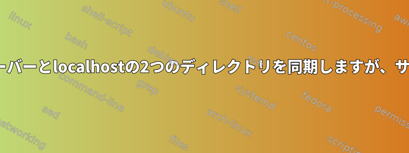 rsyncを使用してサーバーとlocalhostの2つのディレクトリを同期しますが、サイズは異なります。