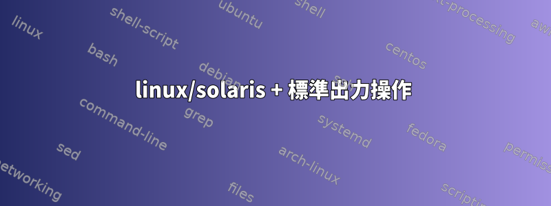 linux/solaris + 標準出力操作