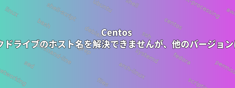 Centos 6.3はネットワークドライブのホスト名を解決できませんが、他のバージョンは解決できます。