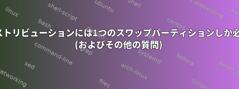 複数のLinuxディストリビューションには1つのスワップパーティションしか必要ありませんか？ (およびその他の質問)