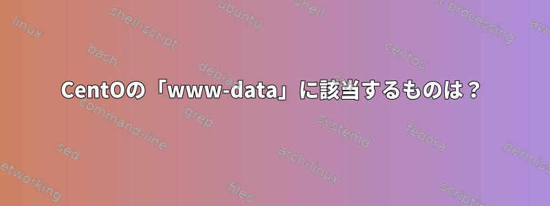 CentOの「www-data」に該当するものは？