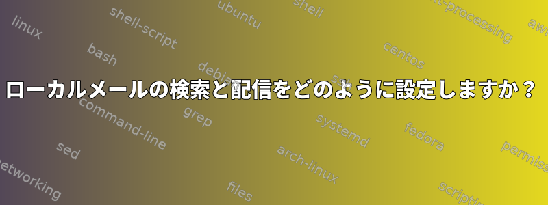 ローカルメールの検索と配信をどのように設定しますか？