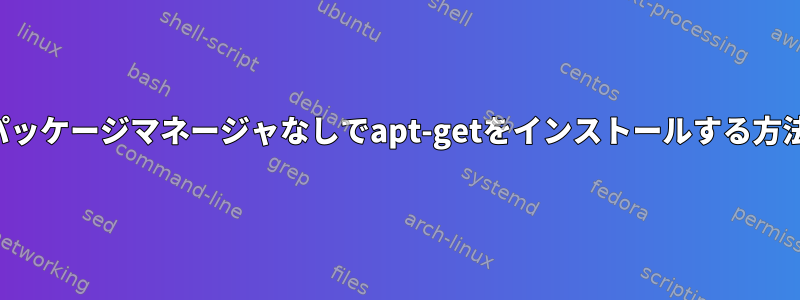 パッケージマネージャなしでapt-getをインストールする方法