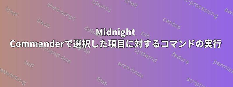 Midnight Commanderで選択した項目に対するコマンドの実行