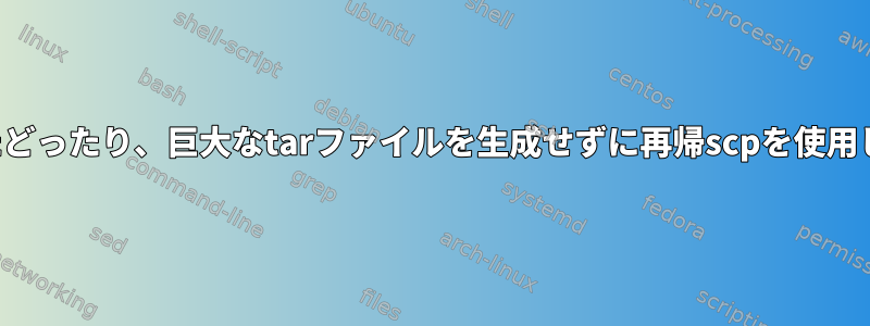 リンクをたどったり、巨大なtarファイルを生成せずに再帰scpを使用しますか？