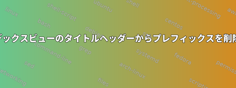 インデックスビューのタイトルヘッダーからプレフィックスを削除する