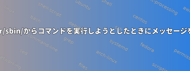 root以外のユーザーとして/usr/sbin/からコマンドを実行しようとしたときにメッセージを表示する方法はありますか？