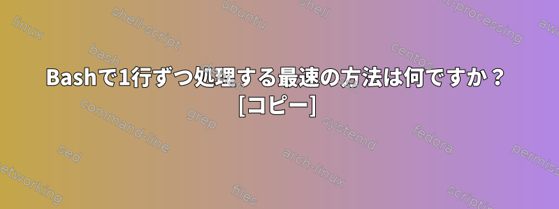 Bashで1行ずつ処理する最速の方法は何ですか？ [コピー]