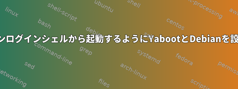 コマンドラインログインシェルから起動するようにYabootとDebianを設定しますか？