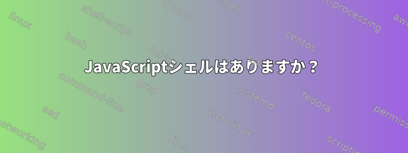 JavaScriptシェルはありますか？