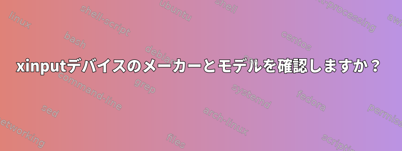 xinputデバイスのメーカーとモデルを確認しますか？