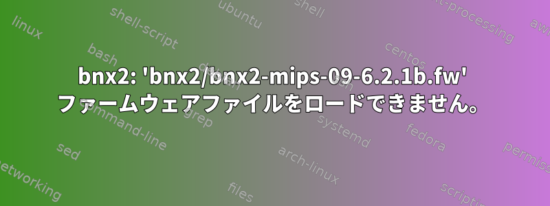 bnx2: 'bnx2/bnx2-mips-09-6.2.1b.fw' ファームウェアファイルをロードできません。