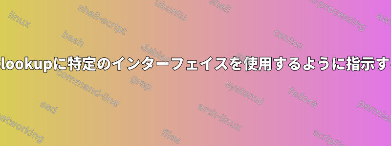 nslookupに特定のインターフェイスを使用するように指示する