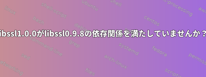 libssl1.0.0がlibssl0.9.8の依存関係を満たしていませんか？