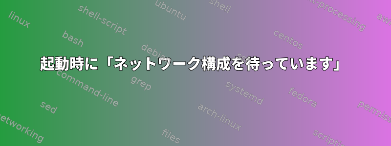 起動時に「ネットワーク構成を待っています」