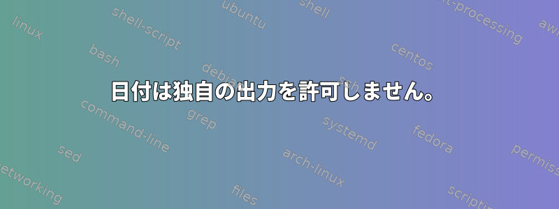 日付は独自の出力を許可しません。