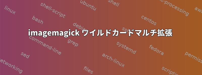 imagemagick ワイルドカードマルチ拡張