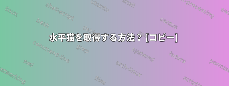 水平猫を取得する方法？ [コピー]