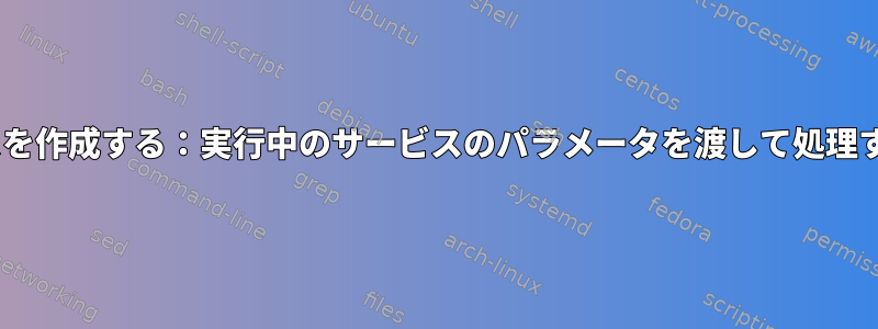 Cでサービスを作成する：実行中のサービスのパラメータを渡して処理する方法は？