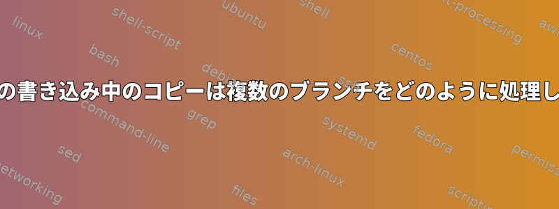 fork（）の書き込み中のコピーは複数のブランチをどのように処理しますか？