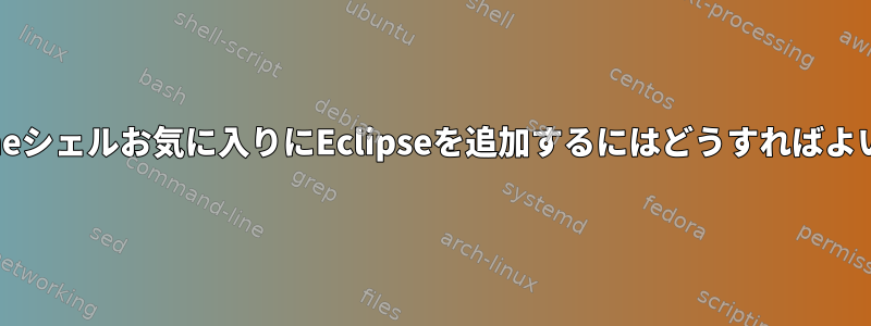 私のgnomeシェルお気に入りにEclipseを追加するにはどうすればよいですか？