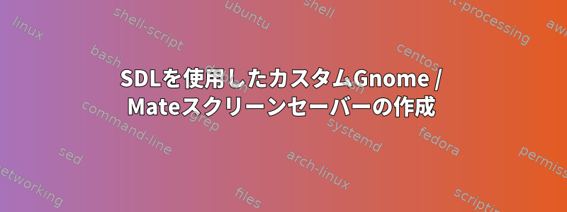 SDLを使用したカスタムGnome / Mateスクリーンセーバーの作成