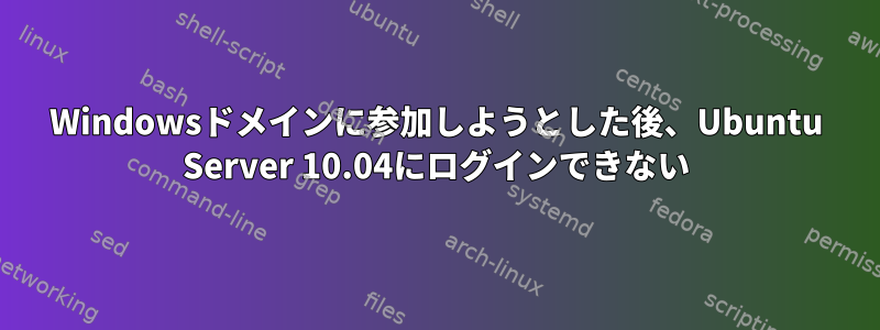 Windowsドメインに参加しようとした後、Ubuntu Server 10.04にログインできない