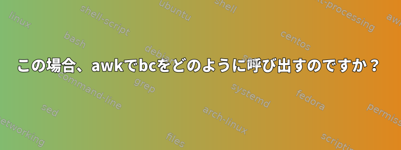 この場合、awkでbcをどのように呼び出すのですか？