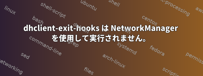 dhclient-exit-hooks は NetworkManager を使用して実行されません。