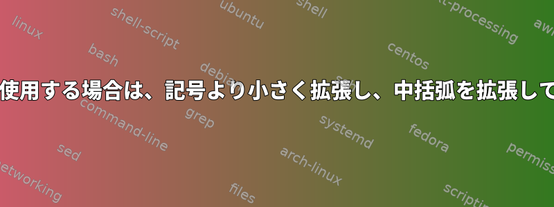 マルチOSを使用する場合は、記号より小さく拡張し、中括弧を拡張してください。