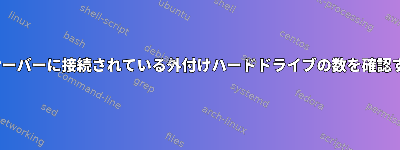 Linuxサーバーに接続されている外付けハードドライブの数を確認する方法