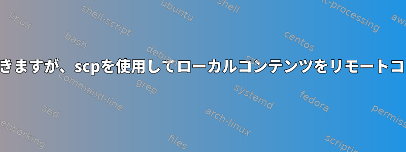 SSHを介してリモートコンピュータに接続できますが、scpを使用してローカルコンテンツをリモートコンピュータにコピーすることはできません。