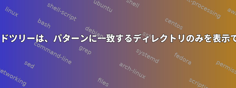 UNIXコマンドツリーは、パターンに一致するディレクトリのみを表示できますか？