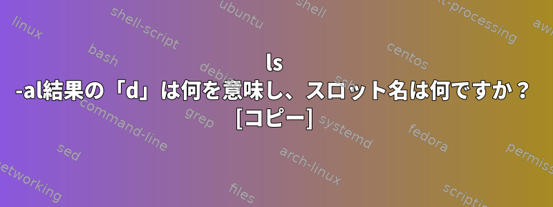 ls -al結果の「d」は何を意味し、スロット名は何ですか？ [コピー]