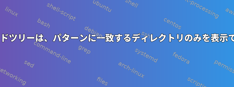 UNIXコマンドツリーは、パターンに一致するディレクトリのみを表示できますか？